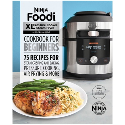 Ninja Foodi XL Pressure Cooker Steam Fryer with Smartlid Cookbook for Beginners: 75 Recipes for Steam Crisping, Pressure Cooking, and Air Frying