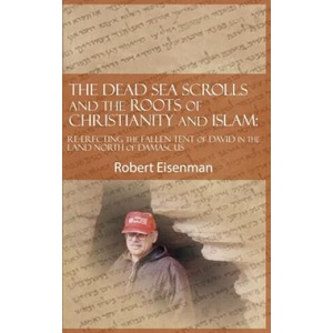 The Dead Sea Scrolls and the Roots of Christianity and Islam: Re-Erecting the Fallen Tent of David in the Land North of Damascus | Robert Eisenman (2019)