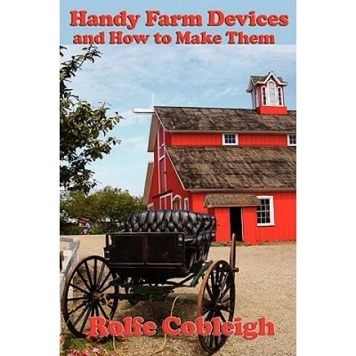 Handy Farm Devices and How to Make Them | Rolfe Cobleigh