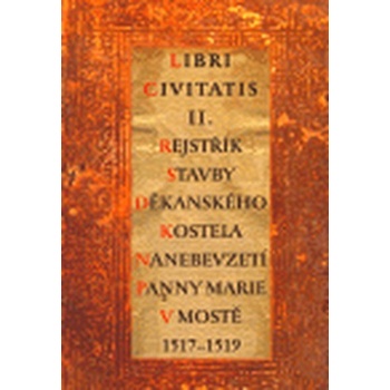 Libri Civitatis II. -- Rejstřík stavby děkanského kostela Nanebevzetí Panny Marie (1517-1519) - Hasilová Helena, Hrubá Michaela, Myšička Martin