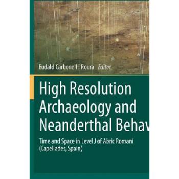 High Resolution Archaeology and Neanderthal Behavior | Eudald Carbonell i Roura