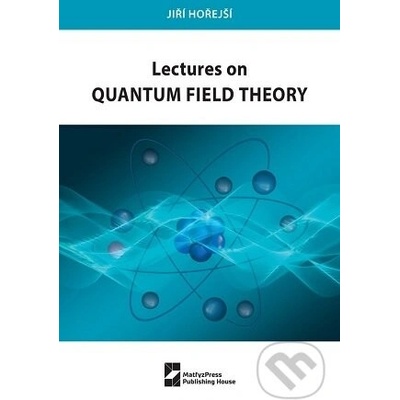 Lectures on Quantum Field Theory - Jiří Hořejší