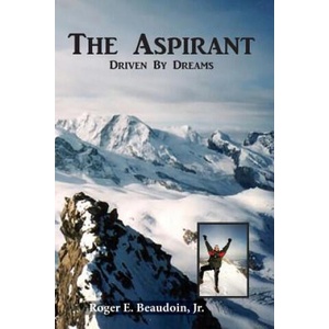 The Aspirant: Becoming a Climber, Mountain Peaks & the Matterhorn | Roger Beaudoin Jr (ISBN: 9781938517495)
