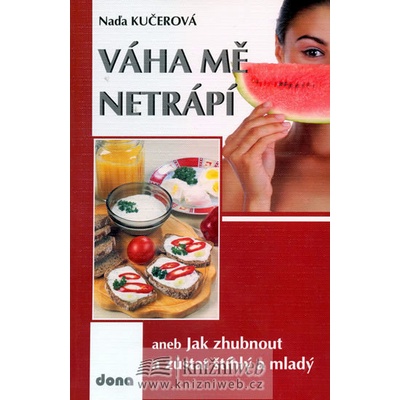 Váha mě netrápí aneb Jak zhubnout a zůstat štíhlý a mladý - Naďa Kučerová