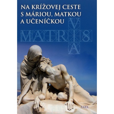 Na krížovej ceste s Máriou, matkou a učeníčkou - Via Matris - Cesta Matky