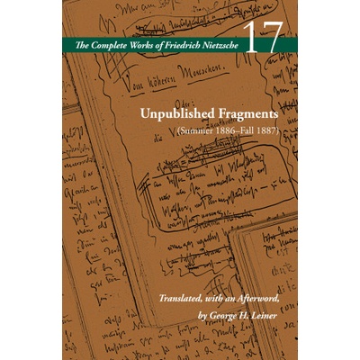 Unpublished Fragments (Summer 1886-Fall 1887) - Volume 17 | Friedrich Nietzsche, Alan Schrift, George Leiner