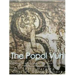 The Popol Vuh: The History and Legacy of the Maya's Creation Myth and Epic Legends | Charles River Editors (ISBN: 9781548984779)