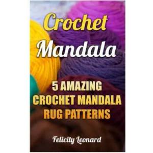 Crochet Mandala: 5 Amazing Crochet Mandala Rug Patterns | Felicity Leonard (ISBN: 9781542706407)