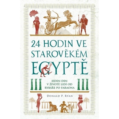 24 hodin ve starověkém Egyptě: jeden den v životě lidí: od rybáře po faraona