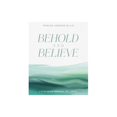Behold and Believe | Marian Jordan Ellis