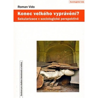 Konec velkého vyprávění ?. Sekularizace v sociologické perspektivě - Roman Vido