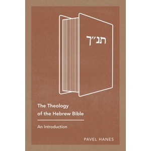 Theology of the Hebrew Bible | Pavel Hanes (ISBN: 9781783687305)