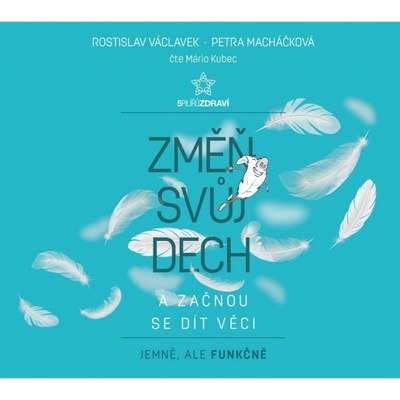 Změň svůj dech a začnou se dít věci - Rostislav Václavek, Petra Macháčková