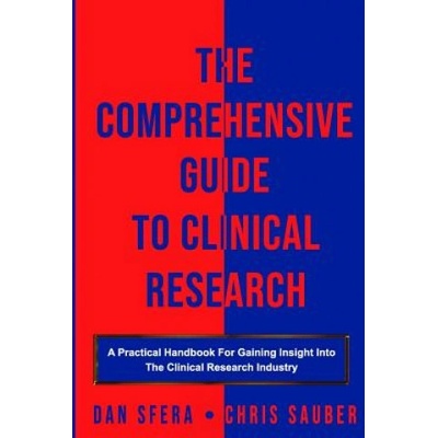 The Comprehensive Guide To Clinical Research: A Practical Handbook For Gaining Insight Into The Clinical Research Industry