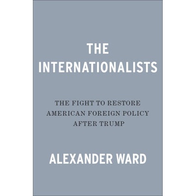 The Internationalists: The Fight to Restore American Foreign Policy After Trump