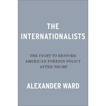 Image 1 of The Internationalists: The Fight to Restore American Foreign Policy After Trump
