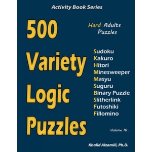 500 Variety Logic Puzzles: 500 Hard Adults Puzzles (Sudoku, Kakuro, Hitori, Minesweeper, Masyu, Suguru, Binary Puzzle, Slitherlink, Futoshiki, Fi (ISBN: 9781673743555)