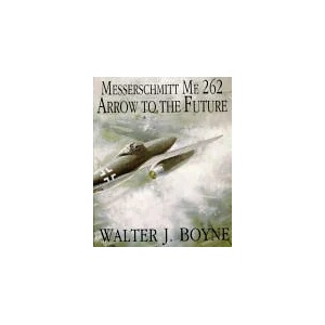Messerschmitt Me 262: Arrow to the Future | Walter J. Boyne (ISBN: 9780887406652)