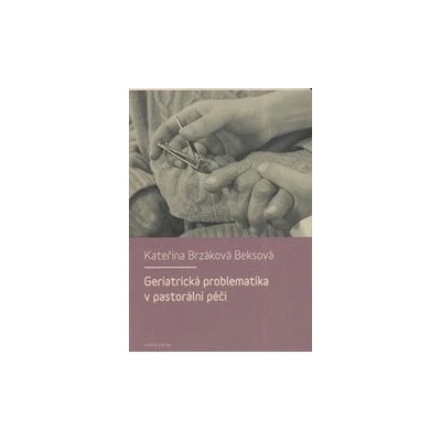 Geriatrická problematika v pastorální péči - Kateřina Brzáková Beksová