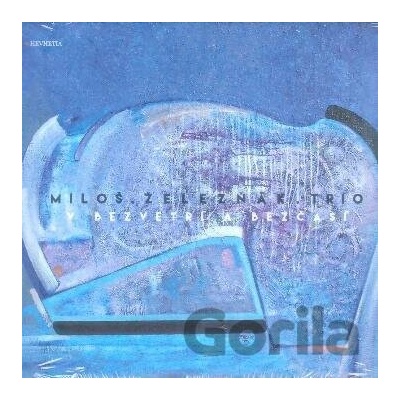 ZELEZNAK MILOS TRIO - V BEZVETRI A BEZCASI CD