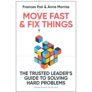 Move Fast and Fix Things: The Trusted Leader's Guide to Solving Hard Problems and Accelerating Change | Anne Morriss (ISBN: 9781647822873)