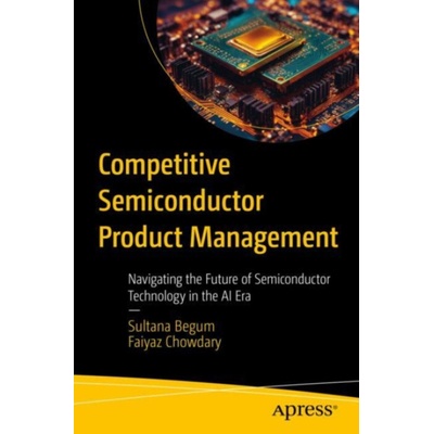 Competitive Semiconductor Product Management - Begum, Sultana a Chowdary, Faiyaz