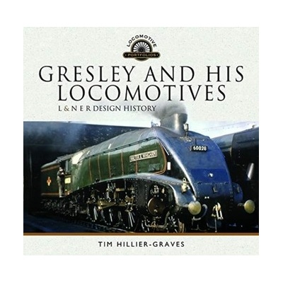 Gresley and His Locomotives: L & N E R Design History Hillier-Graves Tim