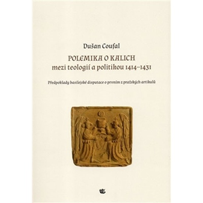 Polemika o kalich. Mezi teologií a politikou 1414–1431 - Dušan Coufal