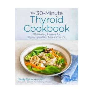 The 30-Minute Thyroid Cookbook: 125 Healing Recipes for Hypothyroidism and Hashimoto's | Emily Kyle (ISBN: 9781641522687)