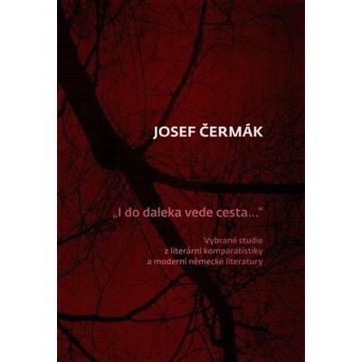 I do daleka vede cesta… - Vybrané studie z literární komparatistiky a moderní německé literatury - Čermák Josef