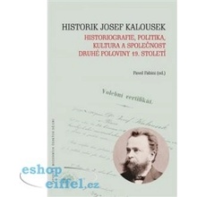 Fabini Pavel: Historik Josef Kalousek: historiografie, politika, kultura a společnost druhé poloviny 19. století Kniha