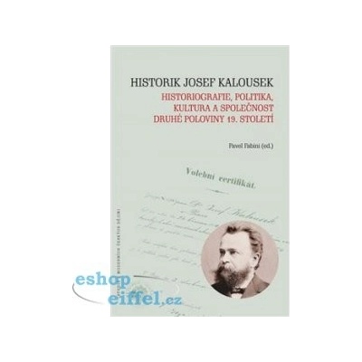 Fabini Pavel: Historik Josef Kalousek: historiografie, politika, kultura a společnost druhé poloviny 19. století Kniha