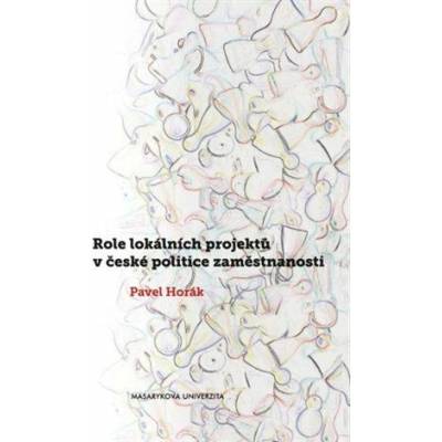 Role lokálních projektů v české politice zaměstnanosti - Horák Pavel