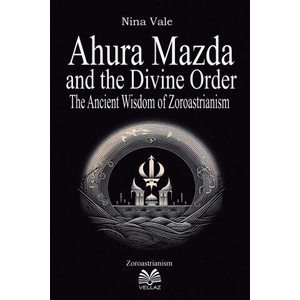 Ahura Mazda and the Divine Order - The Ancient Wisdom of Zoroastrianism | Luiz Santos (ISBN: 9786500675221)