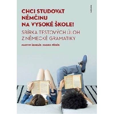 Chci studovat němčinu na vysoké škole! Sbírkatestových úloh z německé gramatiky