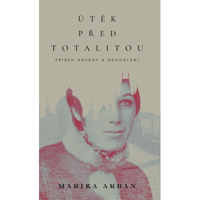 Útěk před totalitou - Marika Arban