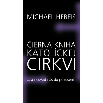 Čierna kniha katolíckej cirkvi...a neuveď nás do pokušenia - Michael Hebeis