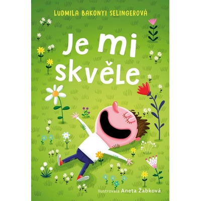 Je mi skvěle - Aneta Žabková - ilustrátor, Ludmila Bakonyi Selingerová