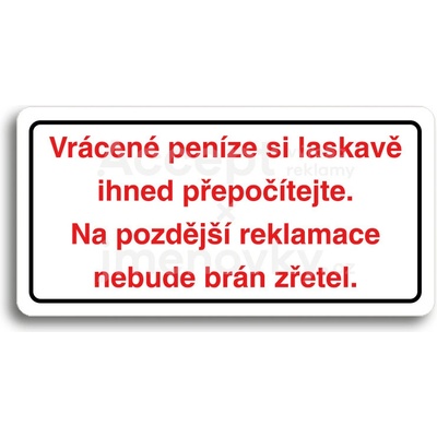 ACCEPT Piktogram VRÁCENÉ PENÍZE SI LASKAVĚ IHNED PŘEPOČÍTEJTE. NA POZDĚJŠÍ REKLAMACE NEBUDE BRÁN ZŘETEL - bílá tabulka - barevný tisk