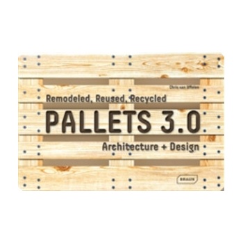Pallets 3.0. : Remodeled, Reused, Recycled: Architecture Design - Chris van Uffelen