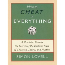 How to Cheat at Everything: A Con Man Reveals the Secrets of the Esoteric Trade of Cheating, Scams, and Hustles Lovell SimonPaperback