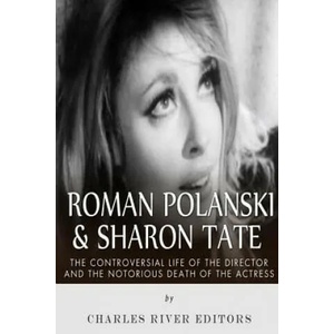 Roman Polanski & Sharon Tate: The Controversial Life of the Director and Notorious Death of the Actress | Charles River Editors (ISBN: 9781515221845)