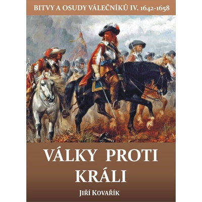 Války proti králi - Bitvy a osudy válečníků IV. 1642-1658 - Jiří Kovářík