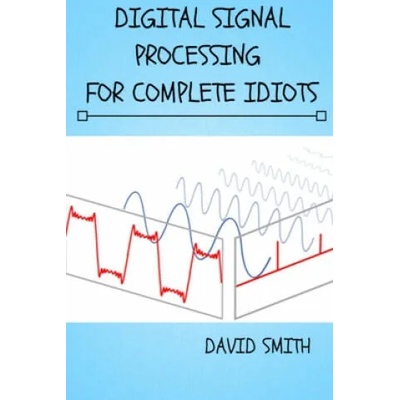 Digital Signal Processing for Complete Idiots | David Smith