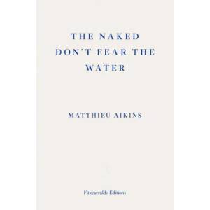 Naked Don't Fear the Water | Matthieu Aikins (ISBN: 9781913097851)
