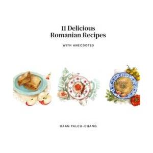 11 Delicious Romanian Recipes with Anecdotes | Haan Palcu-Chang (ISBN: 9781738220809)