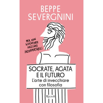 Socrate, Agata e il futuro: L'arte di invecchiare con filosofia - Beppe Severgnini