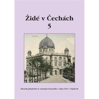 kol.: Židé v Čechách 5 - Sborník příspěvků ze semináře konaného v říjnu 2014 v Teplicích