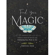 Find Your Magic: A Journal: Create the Magical Life of Your Dreams Through Intention Setting and Following Your Path to Joy Noir Fortuna