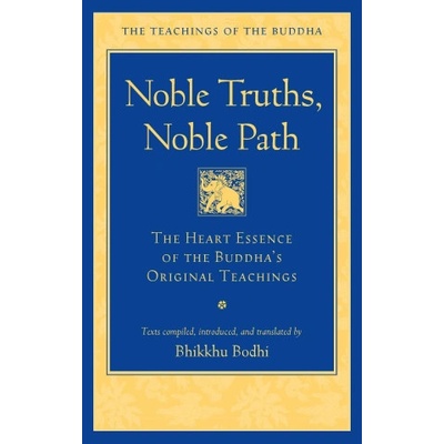 Noble Truths, Noble Path: The Heart Essence of the Buddhas Original Teachings Bodhi Bhikkhu – Hledejceny.cz